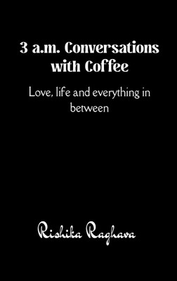 3 a.m. Conversations with Coffee Love, life and everything in between(Paperback, Rishika Raghava)