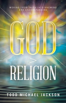 God > Religion Moving from Faith into Knowing and Understanding(Paperback, Todd Michael Jackson)