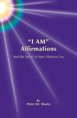 I AM Affirmations and the Secret of their Effective Use(English, Paperback, Mt. Shasta Peter)