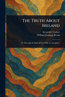 The Truth About Ireland(English, Paperback, Corkey Alexander)