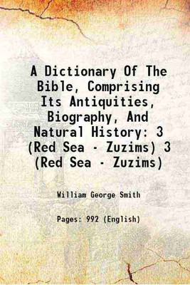 A Dictionary Of The Bible, Comprising Its Antiquities, Biography, And Natural History: Volume 3 (Red Sea - Zuzims) 1863 [Hardcover](Hardcover, William George Smith)