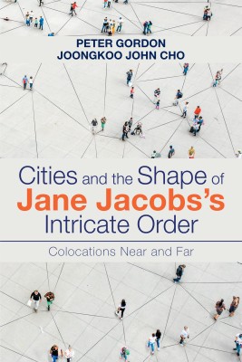 Cities and the Shape of Jane Jacobs’s Intricate Order Colocations Near and Far(Paperback, Peter Gordon)