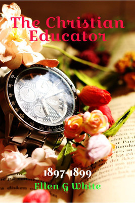The Christian Educator (1897-1899)(English, Paperback, Ellen G White)
