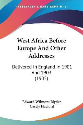 West Africa Before Europe And Other Addresses(English, Paperback, Blyden Edward Wilmot)