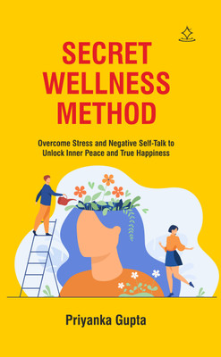 Secret Wellness Method - Overcome Stress and Negative Self-Talk to Unlock Inner Peace and True Happiness(Paperback, Priyanka Gupta)