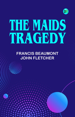 The Maids Tragedy(Paperback, Francis Beaumont, John Fletcher)