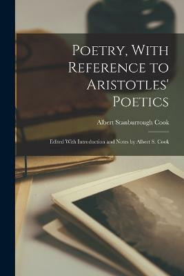 Poetry, With Reference to Aristotles' Poetics; Edited With Introduction and Notes by Albert S. Cook(English, Paperback, Cook Albert Stanburrough)