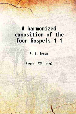 A harmonized exposition of the four Gospels Volume 1 1908 [Hardcover](Hardcover, A. E. Breen)