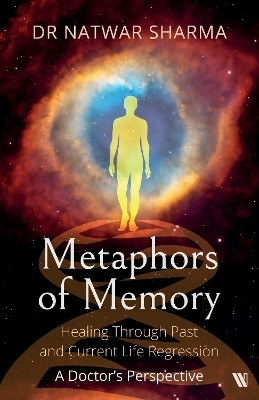Metaphors of Memory: Healing Through Past and Current Life Regression - A Doctor's Perspective(English, Paperback, Sharma Natwar)