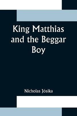 King Matthias and the Beggar Boy(English, Paperback, Josika Nicholas)