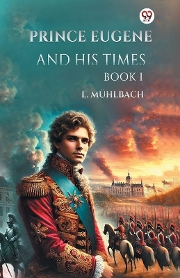 Prince Eugene And His Times Book I(Paperback, L. Muhlbach)