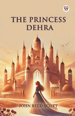 The Princess Dehra(Paperback, John Reed Scott)