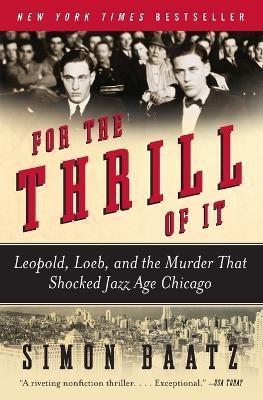 For the Thrill of It  - Leopold, Loeb and the Murder that Shocked Jazz Age Chicago(English, Paperback, Baatz Simon)