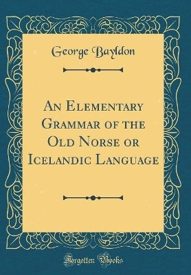 An Elementary Grammar of the Old Norse or Icelandic Language (Classic Reprint)(English, Hardcover, Bayldon George)