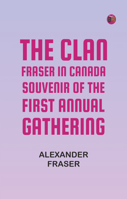The Clan Fraser in Canada: Souvenir of the First Annual Gathering(Paperback, Alexander Fraser)