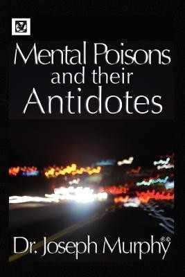 Mental Poisons and Their Antidotes(English, Paperback, Murphy Joseph Dr PH.D., D.D.)