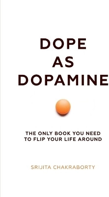 Dope As Dopamine  - The only book you need to flip your life around.(Paperback, Srijita Chakraborty)