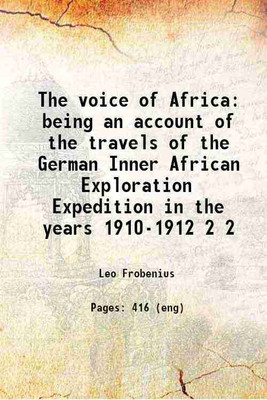 The voice of Africa being an account of the travels of the German Inner African Exploration Expedition in the years 1910-1912 Volume 2 1913 [Hardcover](Hardcover, Leo Frobenius)