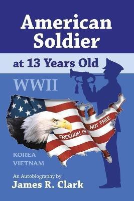 American Soldier at 13 Years Old WWII(English, Paperback, Clark James R.)