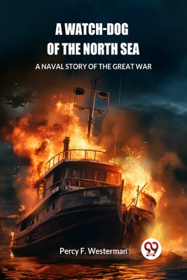 A Watch-dog of the North Sea A Naval Story of the Great War(Paperback, Percy F. Westerman)