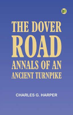 The Dover Road: Annals of an Ancient Turnpike(Paperback, Charles G. Harper)