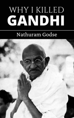 Why I Killed Gandhi : The Autobiography of a Hindu Nationalist (Grapevine edition)(Hardcover, Nathuram Godse)
