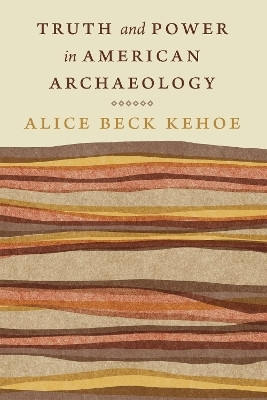 Truth and Power in American Archaeology(English, Hardcover, Kehoe Alice Beck)