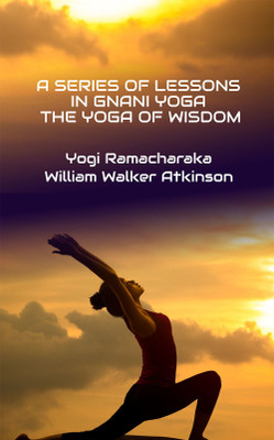 A Series of Lessons in Gnani Yoga: The Yoga of Wisdom(Hardcover, Yogi Ramacharaka, William Walker Atkinson)