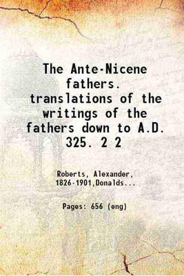 The Ante-Nicene fathers. translations of the writings of the fathers down to A.D. 325. Volume 2nd 1913 [Hardcover](Hardcover, Alexander Roberts, Sir James Donaldson, A. Cleveland Coxe)