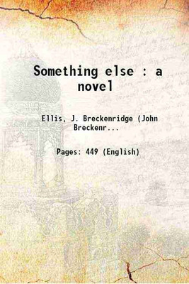 Something else : a novel 1911 [Hardcover](Hardcover, Ellis, J. Breckenridge (John Breckenridge), b. ,A.C. McClurg, Company. pbl,Vail Company. prt,Blumen)