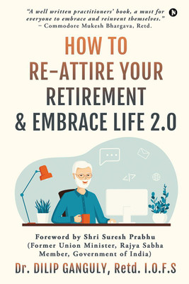 How to Re-Attire Your Retirement and Embrace Life 2.0(English, Paperback, Dr. Dilip Ganguly)