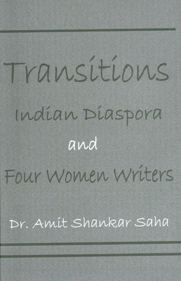 Transitions Indian Diaspora and Four Women Writers(Hardcover, Dr. Amit Shankar Saha)