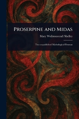 Proserpine and Midas(English, Paperback, Shelley Mary Wollstonecraft)