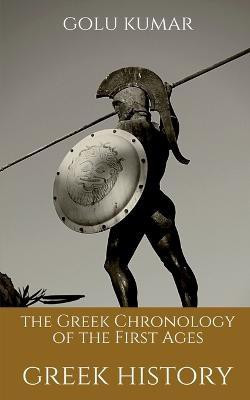 The Greek Chronology of the First Ages  - GREEK HISTORY(English, Paperback, Kumar Golu)