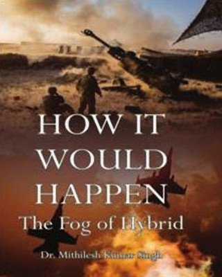 How it Would Happen: The Fog of Hybrid War(Hardcover, Mukesh Kumar Singh)