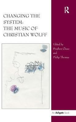 Changing the System: The Music of Christian Wolff(English, Hardcover, Chase Stephen)