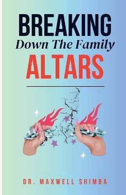 Breaking Down the Family Altars(English, Paperback, Shimba Maxwell)