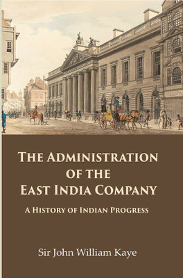 The Administration of the East India Company : A History of Indian Progress(Paperback, Sir John William Kaye)