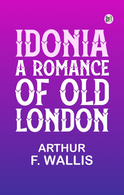 Idonia A Romance of Old London(Paperback, Arthur F. Wallis)