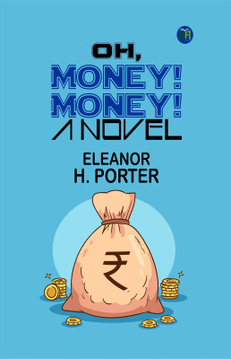 Oh, Money! Money! A Novel(Paperback, Eleanor H. Porter)