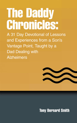 The Daddy Chronicles: A 31 Day Devotional of Lessons and Experiences from a Son’s Vantage Point, Taught by a Dad Dealing with Alzheimers(Paperback, Tony Bernard Smith)