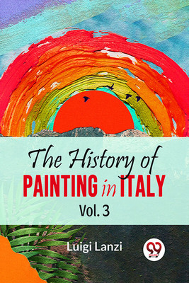 The History of Painting in Italy(English, Paperback, Lanzi Luigi)