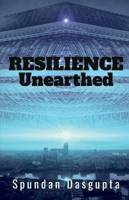 Resilience - Unearthed(English, Paperback, Dasgupta Spundan)
