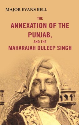 The Annexation of the Punjab, and the Maharajah Duleep Singh(Paperback, Major Evans Bell)