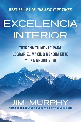 Excelencia Interior / Inner Excellence: Train Your Mind for Extraordinary Performance and the Best Possible life(Spanish, Paperback, Murphy Jim)