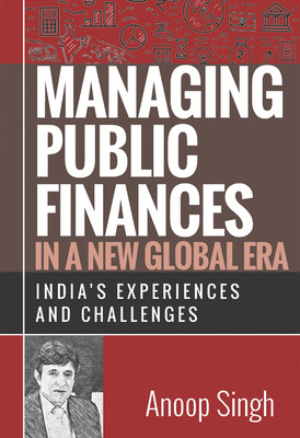 Managing Public Finances In A New Global Era: India’s Experiences And Challenges(Hardcover, Anoop Singh)