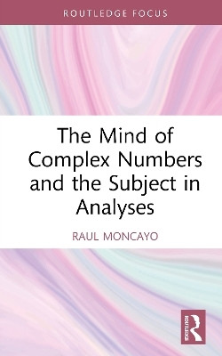 The Mind of Complex Numbers and the Subject in Analyses(English, Hardcover, Moncayo Raul)