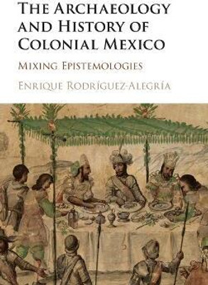 The Archaeology and History of Colonial Mexico(English, Hardcover, Rodriguez-Alegria Enrique)