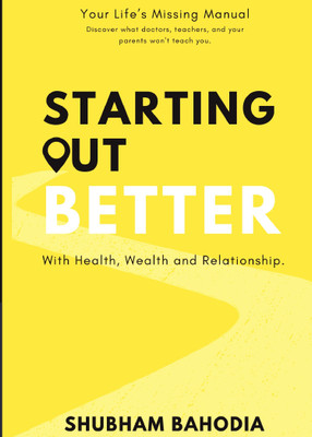 Starting Out Better  - Discover what Doctors, Teachers, and Parents won't teach you(Paperback, Shubham Bahodia)