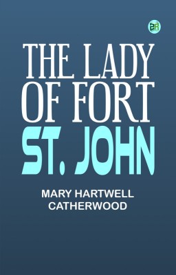 The Lady of Fort St. John(Paperback, Mary Hartwell Catherwood)